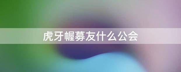 幕言互游公会:虎牙幄募友什么公会