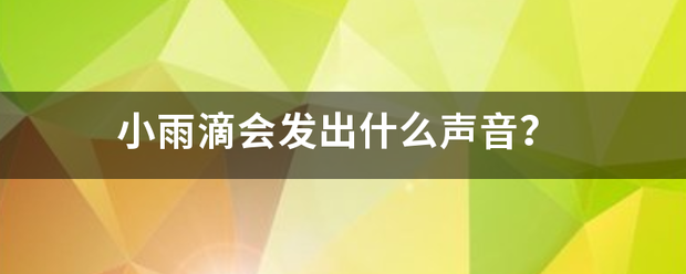 小雨滴:小雨滴会发出什么声音？